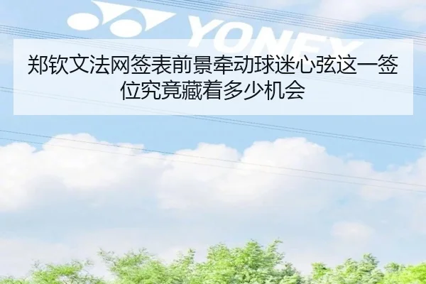 郑钦文法网签表前景牵动球迷心弦这一签位究竟藏着多少机会（dianjingniu）